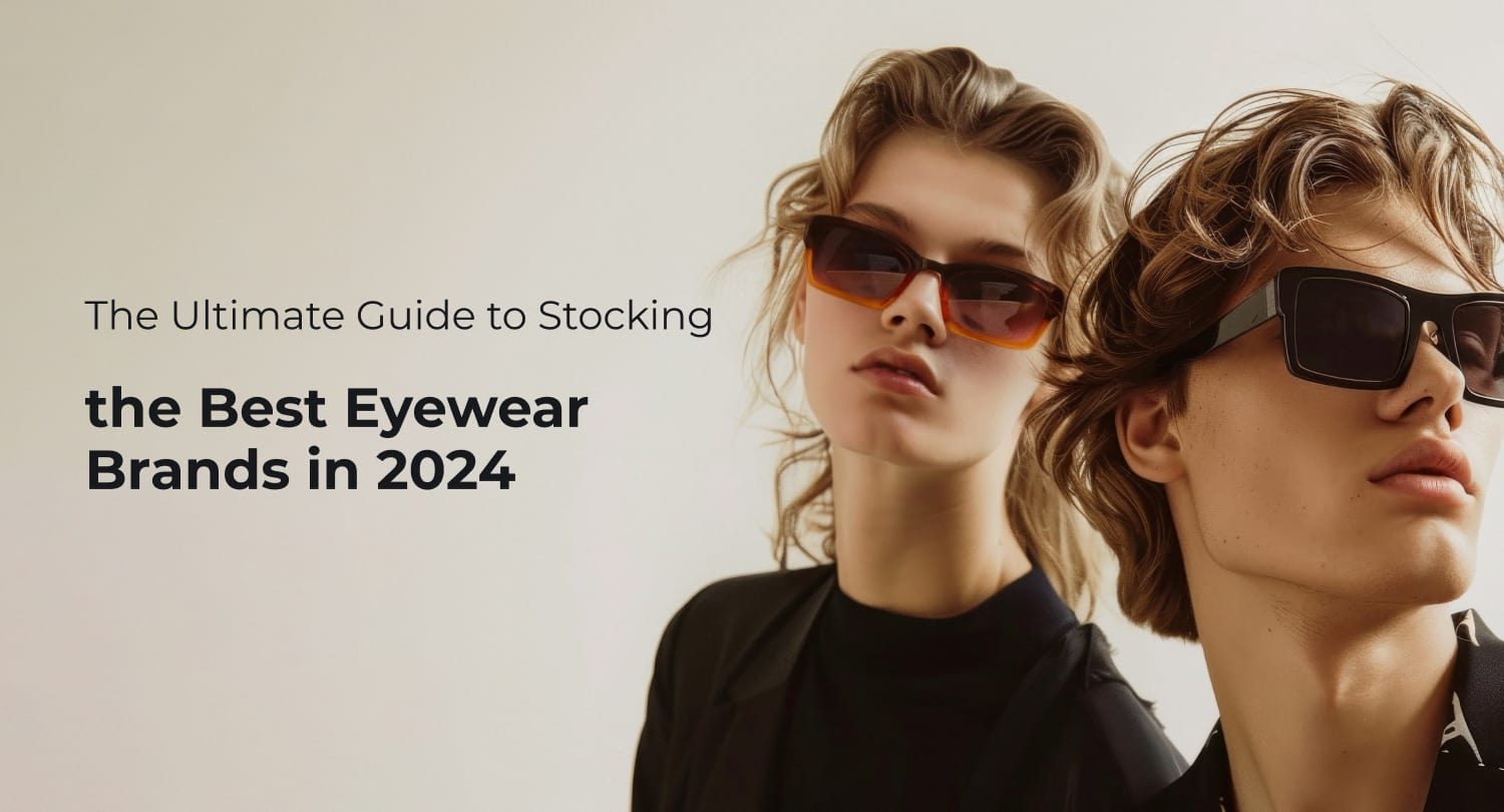 The Ultimate Guide to Stocking the Best Eyewear Brands in 2024
